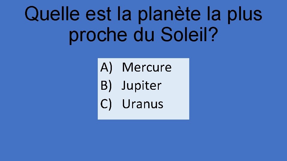 Quelle est la planète la plus proche du Soleil? A) Mercure B) Jupiter C)