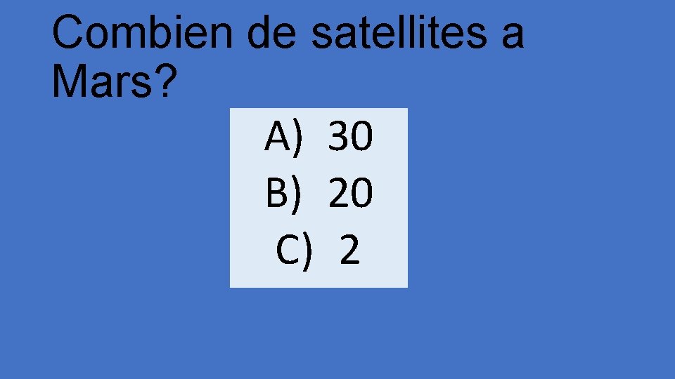 Combien de satellites a Mars? A) 30 B) 20 C) 2 