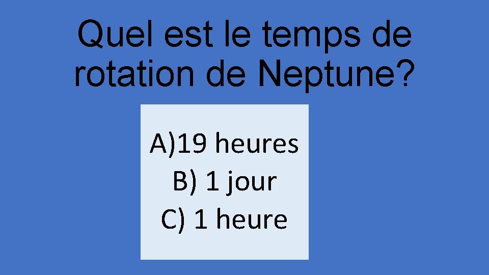 Quel est le temps de rotation de Neptune? A)19 heures B) 1 jour C)