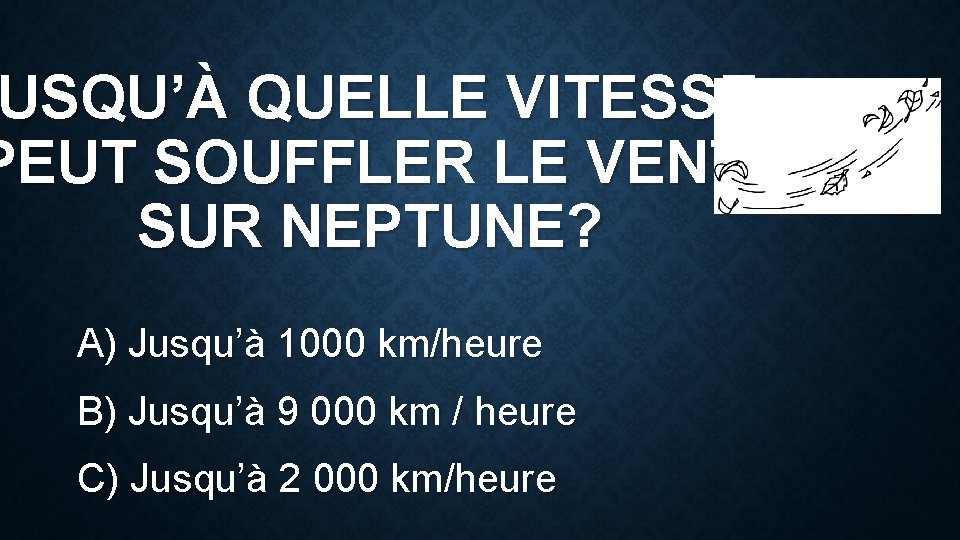 USQU’À QUELLE VITESSE PEUT SOUFFLER LE VENT SUR NEPTUNE? A) Jusqu’à 1000 km/heure B)