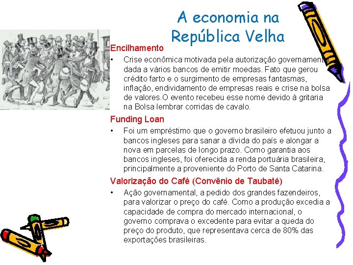 Encilhamento • A economia na República Velha Crise econômica motivada pela autorização governamental dada