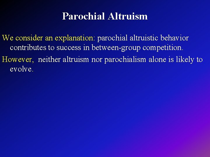 Parochial Altruism We consider an explanation: parochial altruistic behavior contributes to success in between-group