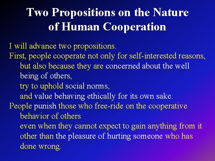 Two Propositions on the Nature of Human Cooperation I will advance two propositions. First,