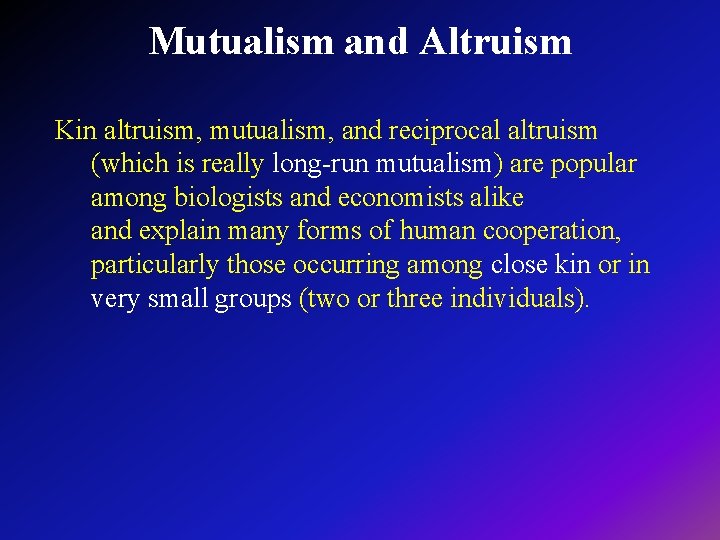 Mutualism and Altruism Kin altruism, mutualism, and reciprocal altruism (which is really long-run mutualism)
