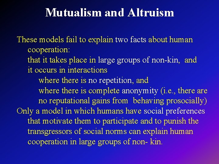 Mutualism and Altruism These models fail to explain two facts about human cooperation: that