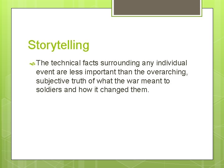 Storytelling The technical facts surrounding any individual event are less important than the overarching,