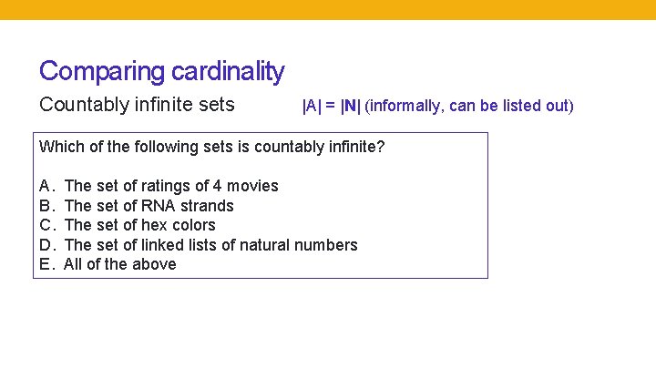Comparing cardinality Countably infinite sets |A| = |N| (informally, can be listed out) Which