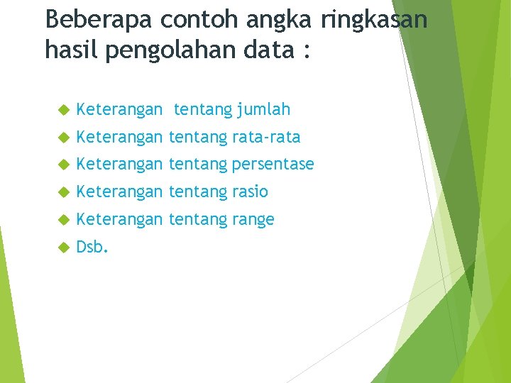 Beberapa contoh angka ringkasan hasil pengolahan data : Keterangan tentang jumlah Keterangan tentang rata-rata