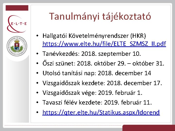 Tanulmányi tájékoztató • Hallgatói Követelményrendszer (HKR) https: //www. elte. hu/file/ELTE_SZMSZ_II. pdf • Tanévkezdés: 2018.