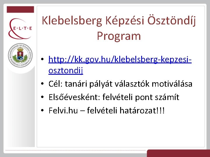 Klebelsberg Képzési Ösztöndíj Program • http: //kk. gov. hu/klebelsberg-kepzesiosztondij • Cél: tanári pályát választók