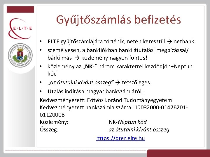 Gyűjtőszámlás befizetés • ELTE gyűjtőszámlájára történik, neten keresztül → netbank • személyesen, a bankfiókban