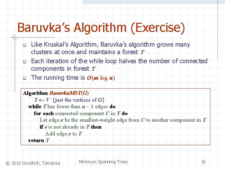 Baruvka’s Algorithm (Exercise) q q q Like Kruskal’s Algorithm, Baruvka’s algorithm grows many clusters