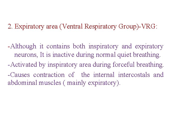 2. Expiratory area (Ventral Respiratory Group)-VRG: -Although it contains both inspiratory and expiratory neurons,