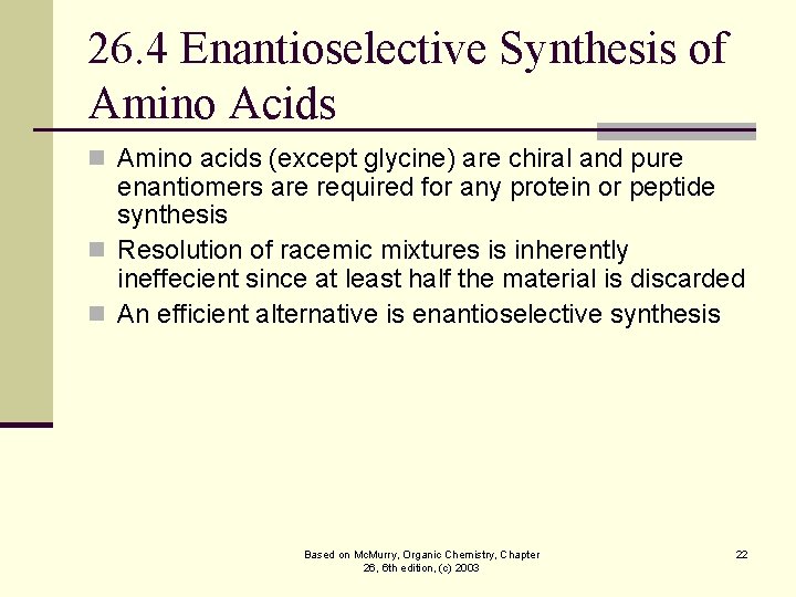 26. 4 Enantioselective Synthesis of Amino Acids n Amino acids (except glycine) are chiral