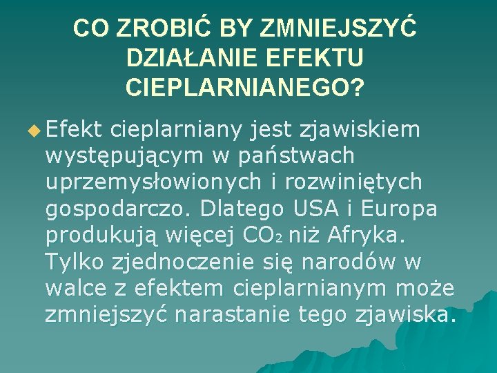 CO ZROBIĆ BY ZMNIEJSZYĆ DZIAŁANIE EFEKTU CIEPLARNIANEGO? u Efekt cieplarniany jest zjawiskiem występującym w