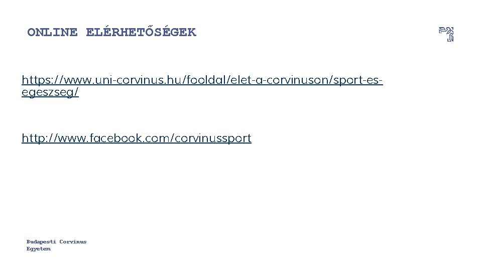 ONLINE ELÉRHETŐSÉGEK https: //www. uni-corvinus. hu/fooldal/elet-a-corvinuson/sport-esegeszseg/ http: //www. facebook. com/corvinussport Budapesti Corvinus Egyetem 