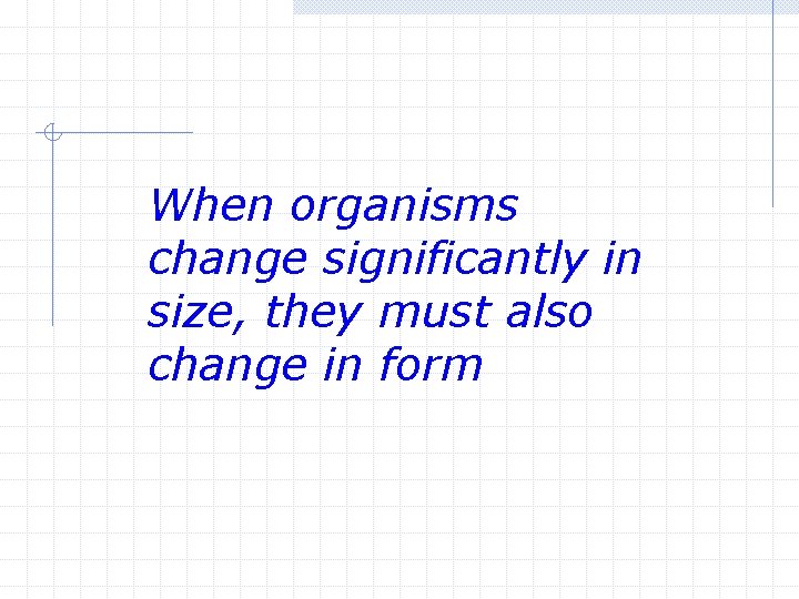 When organisms change significantly in size, they must also change in form 