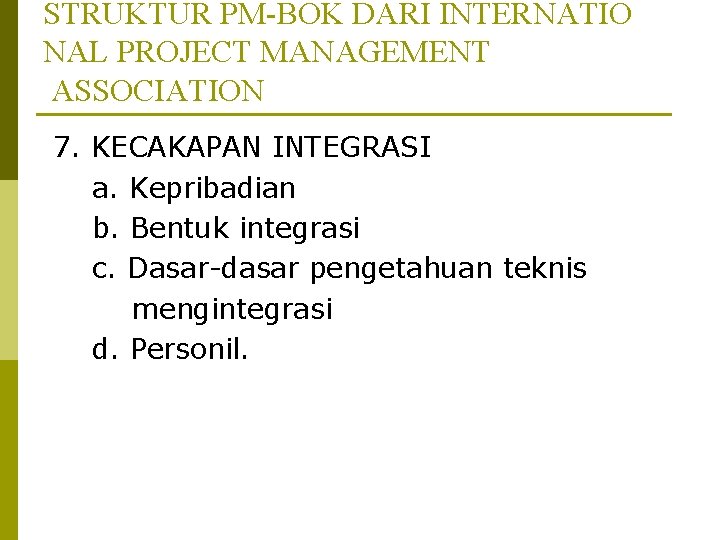 STRUKTUR PM-BOK DARI INTERNATIO NAL PROJECT MANAGEMENT ASSOCIATION 7. KECAKAPAN INTEGRASI a. Kepribadian b.