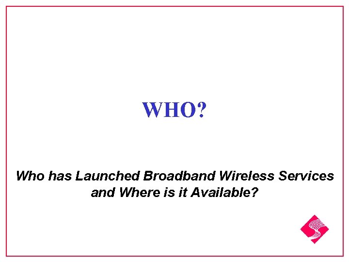 WHO? Who has Launched Broadband Wireless Services and Where is it Available? 