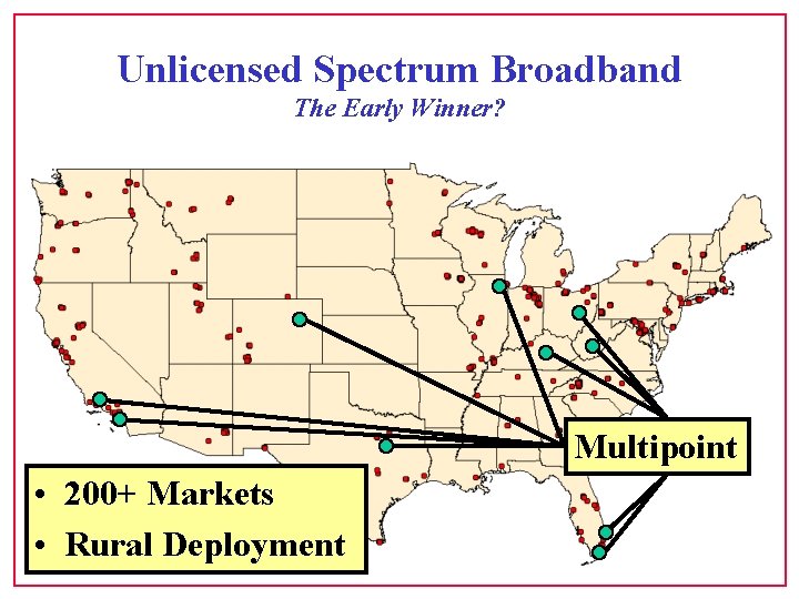 Unlicensed Spectrum Broadband The Early Winner? Multipoint • 200+ Markets • Rural Deployment 