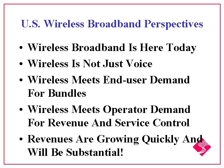 U. S. Wireless Broadband Perspectives • Wireless Broadband Is Here Today • Wireless Is
