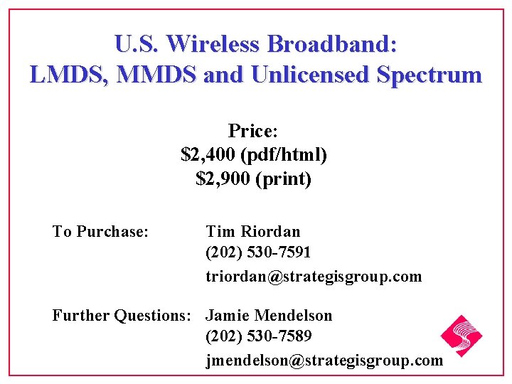 U. S. Wireless Broadband: LMDS, MMDS and Unlicensed Spectrum Price: $2, 400 (pdf/html) $2,