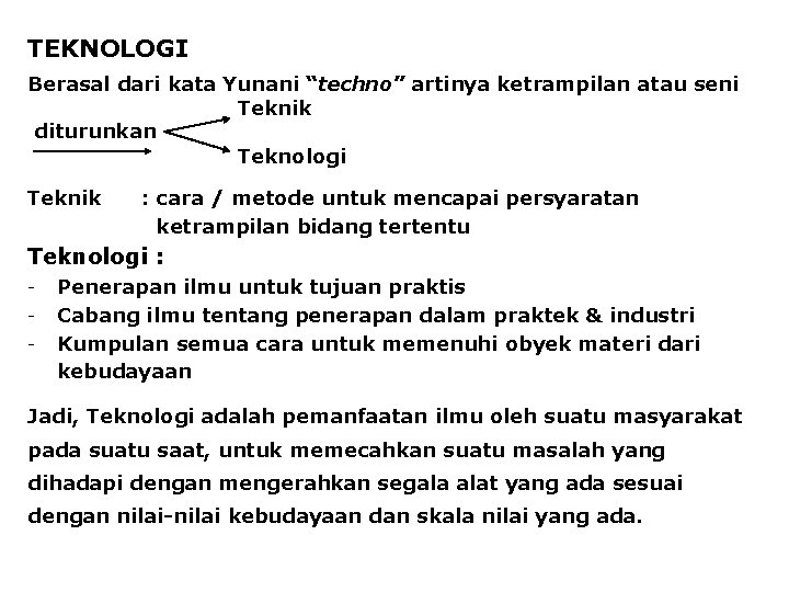 TEKNOLOGI Berasal dari kata Yunani “techno” artinya ketrampilan atau seni Teknik diturunkan Teknologi Teknik