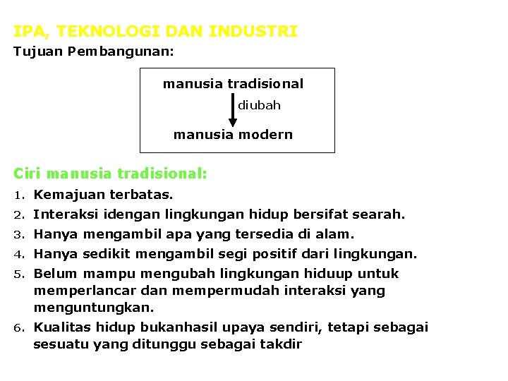 IPA, TEKNOLOGI DAN INDUSTRI Tujuan Pembangunan: manusia tradisional diubah manusia modern Ciri manusia tradisional: