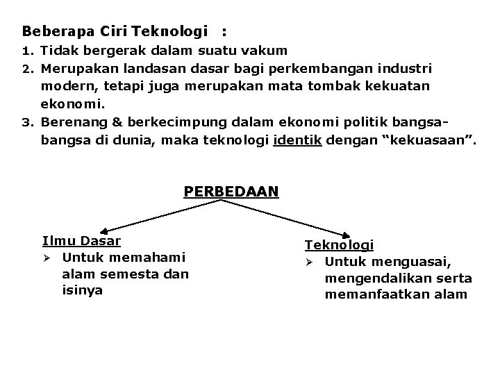 Beberapa Ciri Teknologi : 1. Tidak bergerak dalam suatu vakum 2. Merupakan landasan dasar