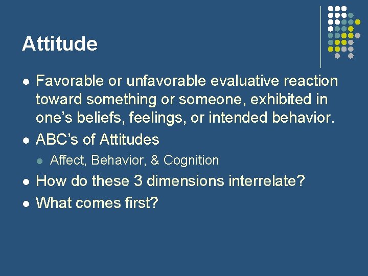 Attitude l l Favorable or unfavorable evaluative reaction toward something or someone, exhibited in