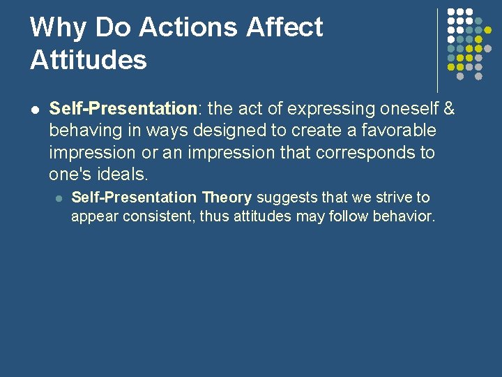 Why Do Actions Affect Attitudes l Self-Presentation: the act of expressing oneself & behaving