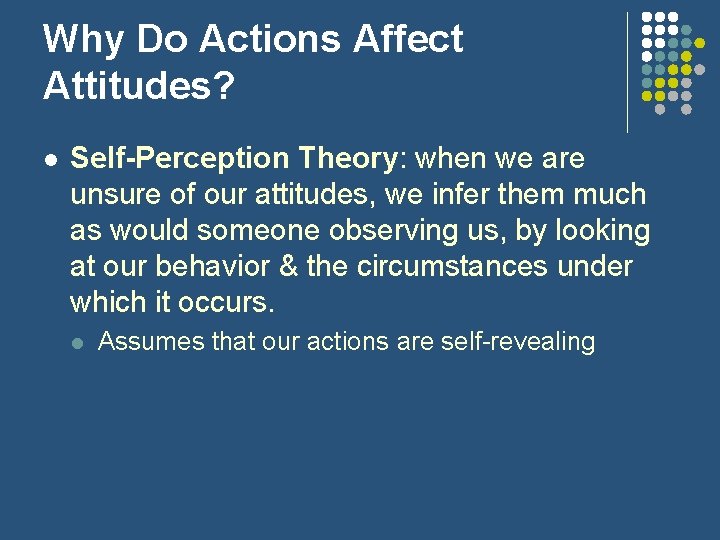 Why Do Actions Affect Attitudes? l Self-Perception Theory: when we are unsure of our