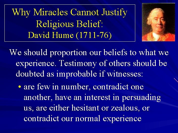 Why Miracles Cannot Justify Religious Belief: David Hume (1711 -76) We should proportion our