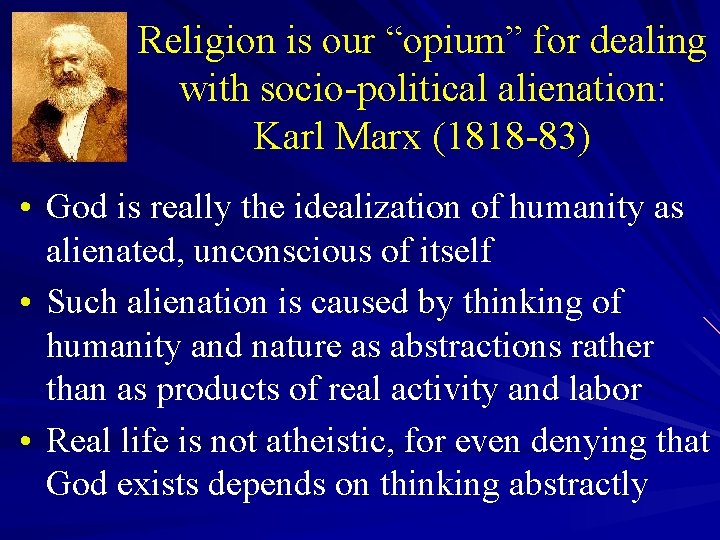 Religion is our “opium” for dealing with socio-political alienation: Karl Marx (1818 -83) •