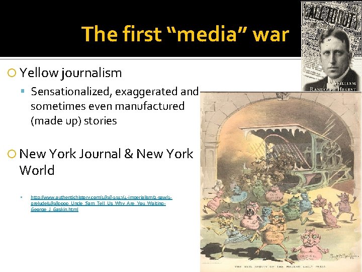 The first “media” war Yellow journalism Sensationalized, exaggerated and sometimes even manufactured (made up)