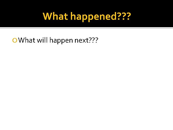 What happened? ? ? What will happen next? ? ? 