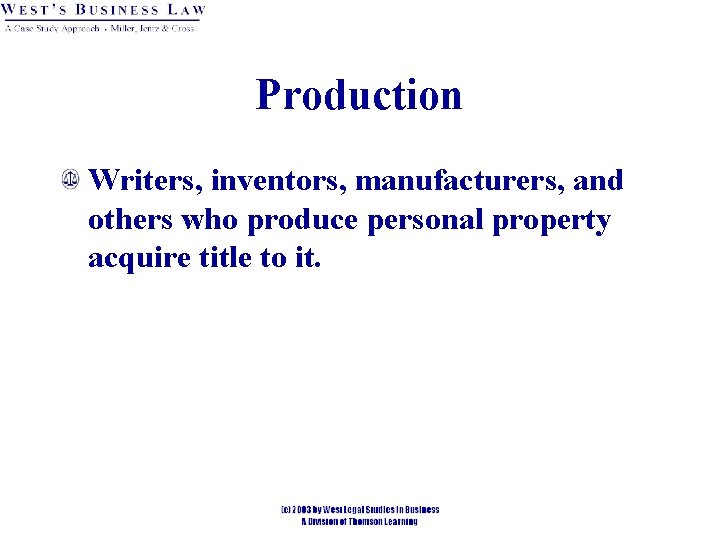 Production Writers, inventors, manufacturers, and others who produce personal property acquire title to it.