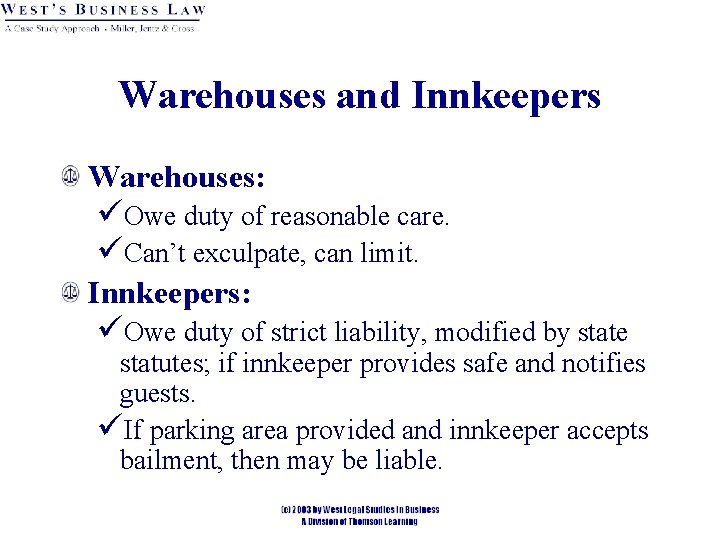 Warehouses and Innkeepers Warehouses: üOwe duty of reasonable care. üCan’t exculpate, can limit. Innkeepers: