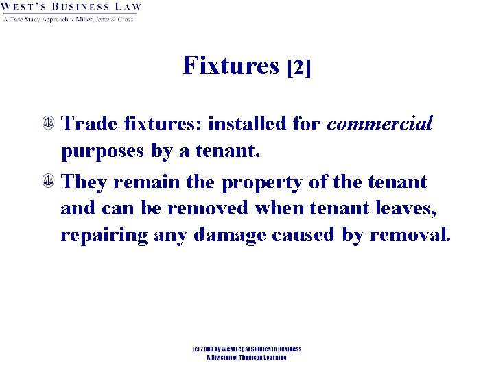 Fixtures [2] Trade fixtures: installed for commercial purposes by a tenant. They remain the