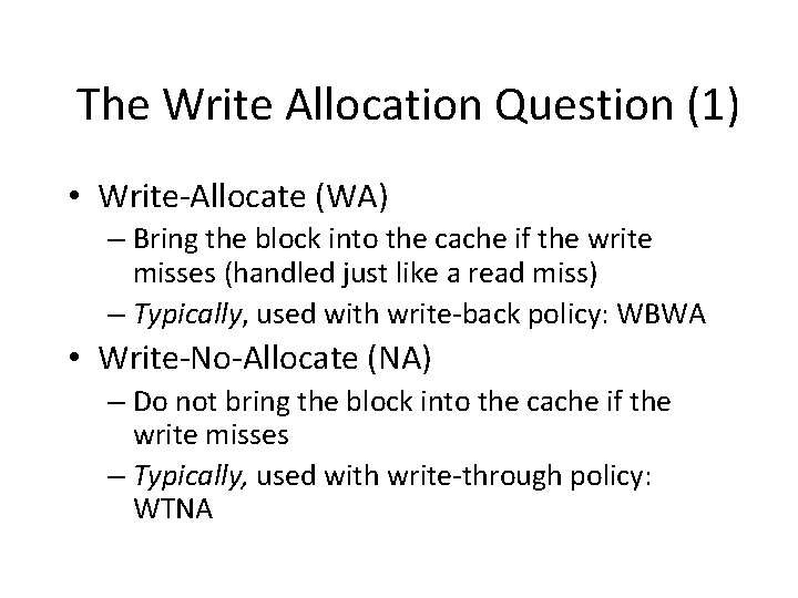 The Write Allocation Question (1) • Write-Allocate (WA) – Bring the block into the