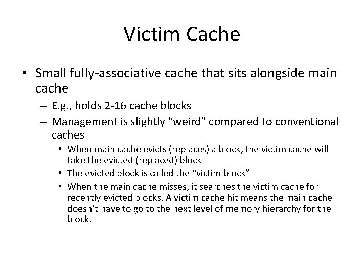 Victim Cache • Small fully-associative cache that sits alongside main cache – E. g.
