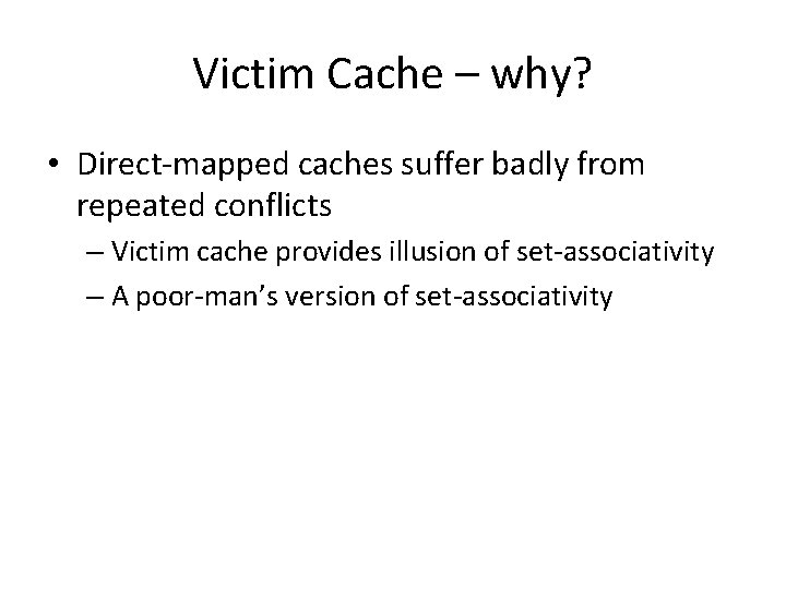 Victim Cache – why? • Direct-mapped caches suffer badly from repeated conflicts – Victim