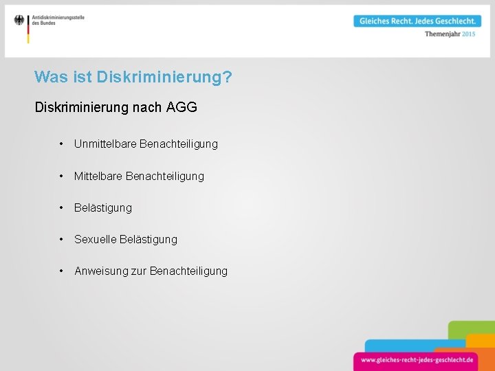 Was ist Diskriminierung? Diskriminierung nach AGG • Unmittelbare Benachteiligung • Mittelbare Benachteiligung • Belästigung