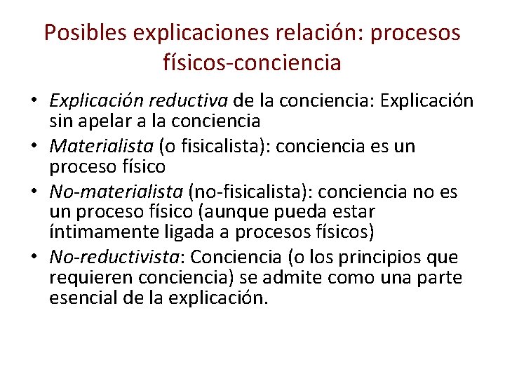 Posibles explicaciones relación: procesos físicos-conciencia • Explicación reductiva de la conciencia: Explicación sin apelar