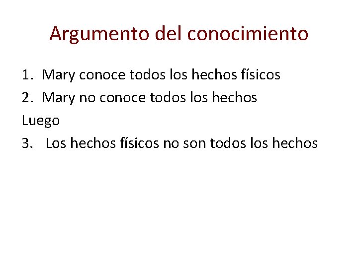 Argumento del conocimiento 1. Mary conoce todos los hechos físicos 2. Mary no conoce