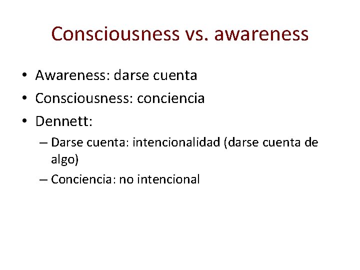 Consciousness vs. awareness • Awareness: darse cuenta • Consciousness: conciencia • Dennett: – Darse