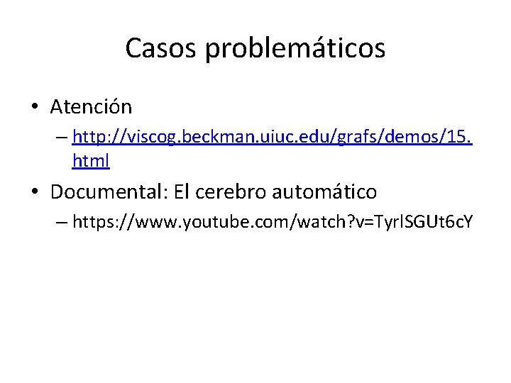 Casos problemáticos • Atención – http: //viscog. beckman. uiuc. edu/grafs/demos/15. html • Documental: El