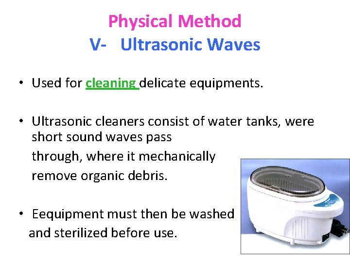 Physical Method V- Ultrasonic Waves • Used for cleaning delicate equipments. • Ultrasonic cleaners