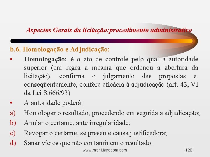 Aspectos Gerais da licitação: procedimento administrativo b. 6. Homologação e Adjudicação: • Homologação: é
