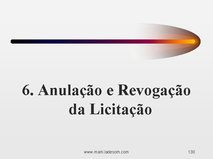 6. Anulação e Revogação da Licitação www. marli. ladesom. com 130 